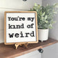 You're my kind of weird - Couple signs - Bedroom Signs - Gifts for Couples - Bathroom Signs - Signs for Couples - You're my Weirdo