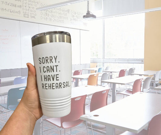 Theatre Teacher Gift - Drama Teacher Gift - "Sorry. I can't. I have Rehearsal" Theatre Director Gift. Gifts for Theatre Teachers - 20oz